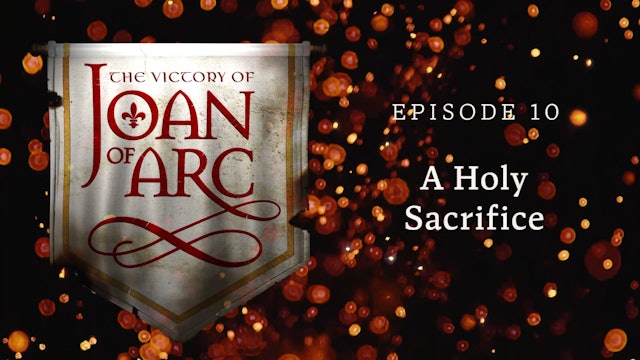 A Holy Sacrifice | The Victory of Joan of Arc | Episode 10