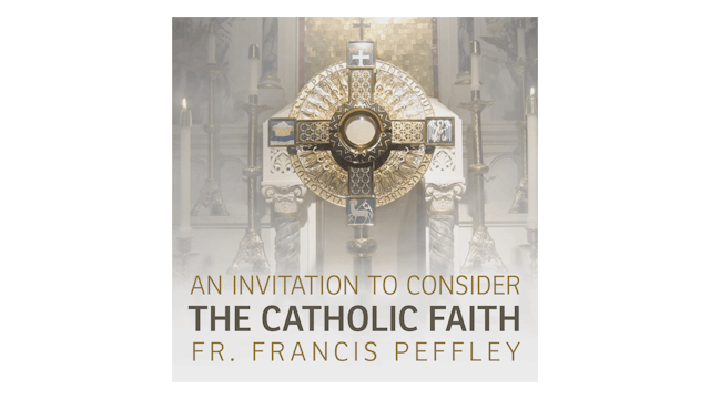 An Invitation to Consider the Catholic Faith by Fr. Francis Peffley