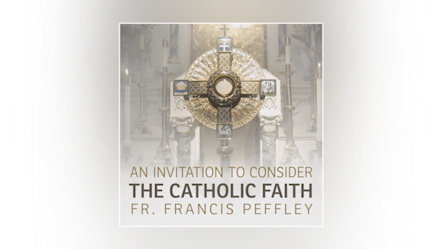 An Invitation to Consider the Catholic Faith by Fr. Francis Peffley