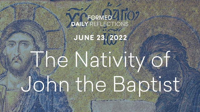 Daily Reflections – The Nativity of St. John the Baptist – June 23, 2022