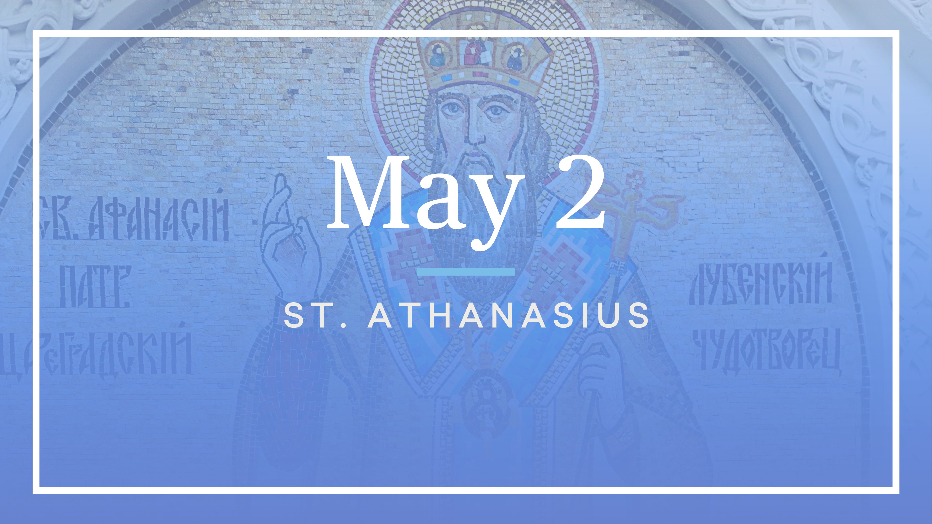 May 2 — St. Athanasius