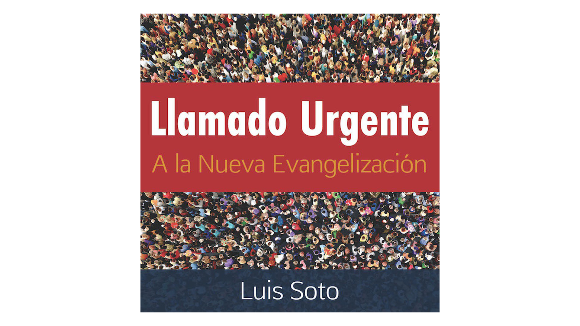 Llamado Urgente a la Nueva Evangelización por Luis Soto