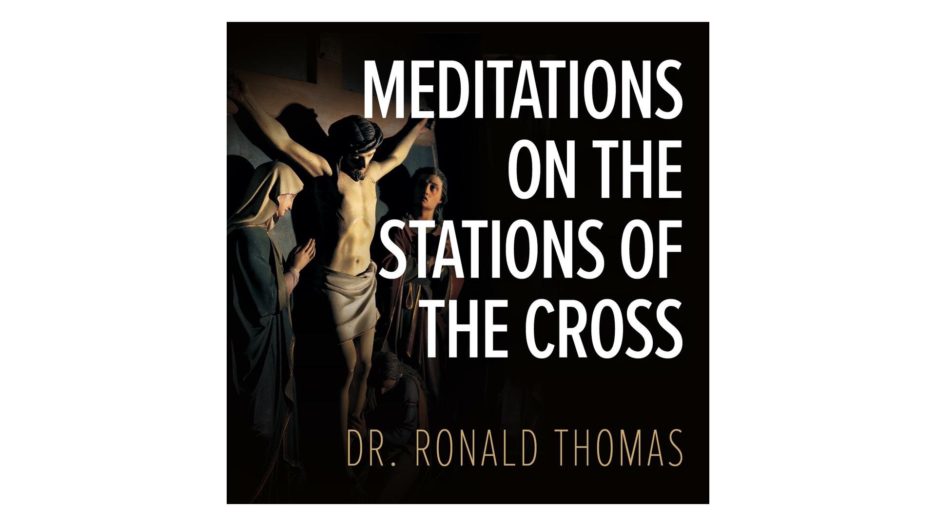 Meditations on the Stations of the Cross by Dr. Ronald Thomas