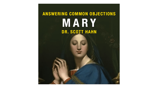 Answering Common Objections: Mary by Dr. Scott Hahn