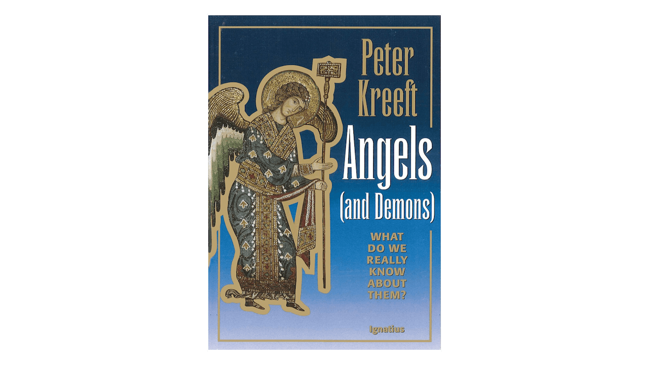 Angels & Demons: What Do We Really Know about Them? by Peter Kreeft