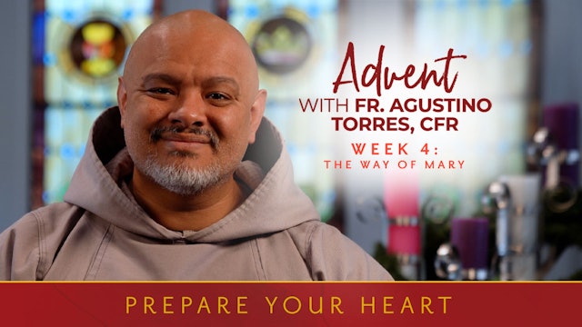 Week Four | Prepare Your Heart: Advent with Fr. Agustino Torres, CFR