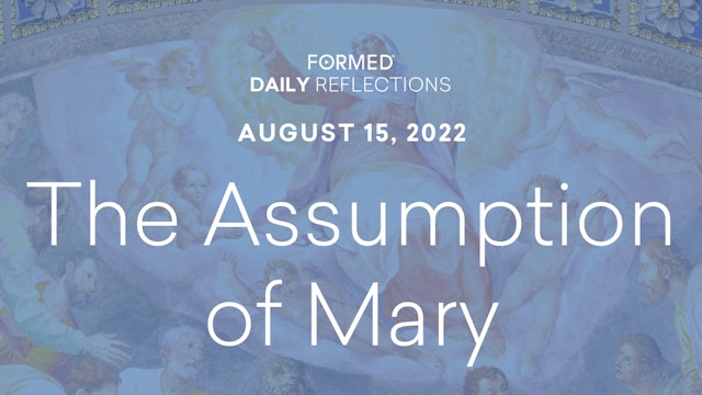 Daily Reflections – the Solemnity of the Assumption – August 15, 2022