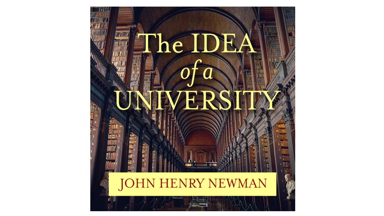 The Idea of a University by St. John Henry Cardinal Newman