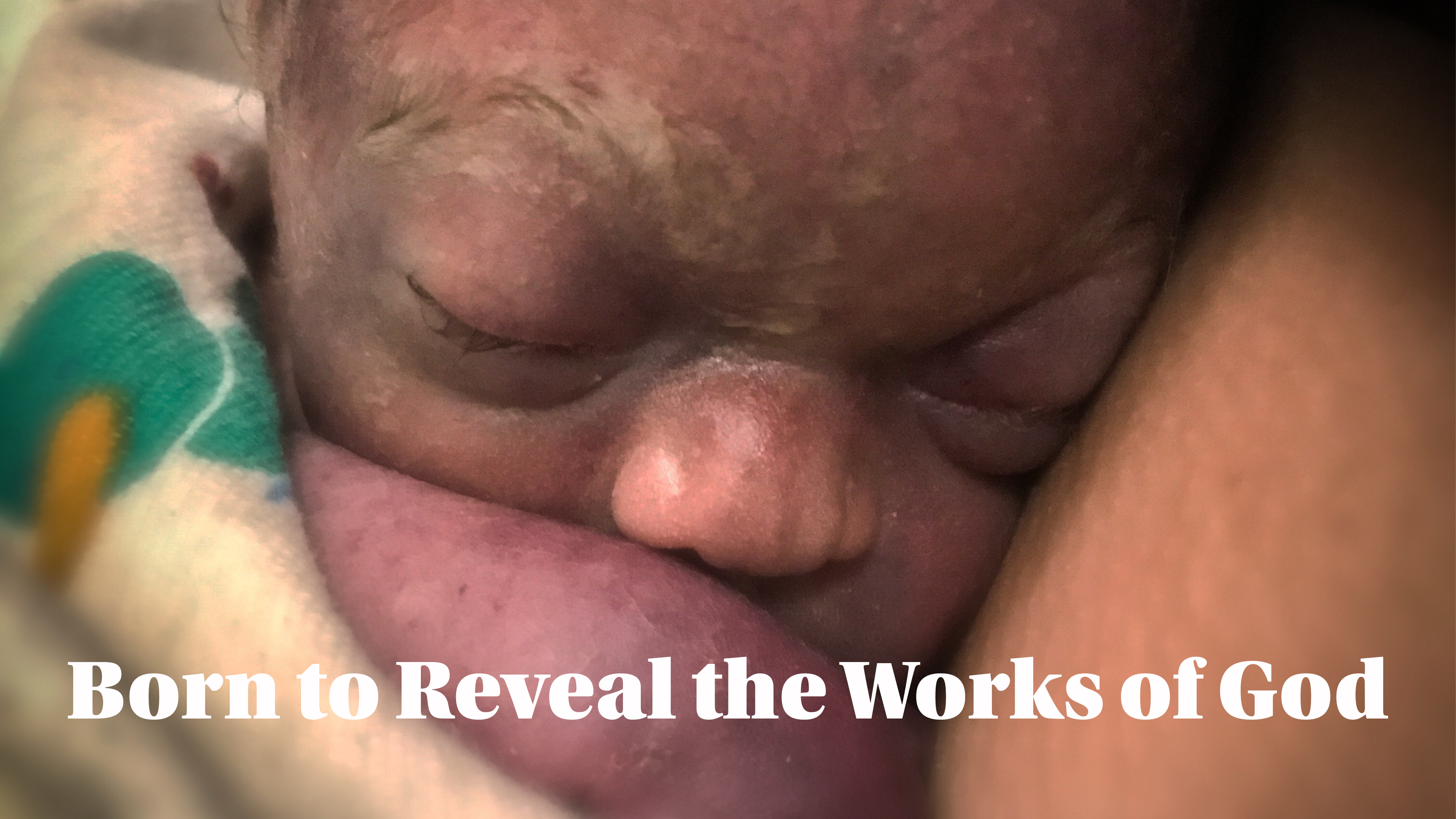 Born to Reveal the Works of God