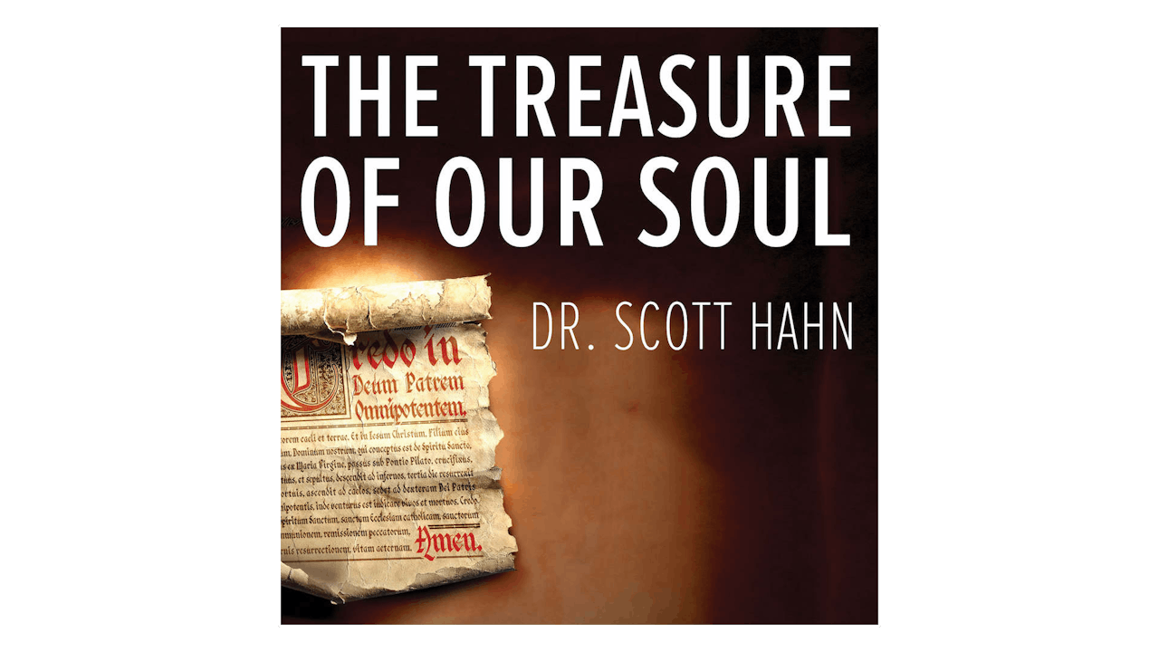 The Treasure of Our Soul: The Apostle's Creed by Scott Hahn