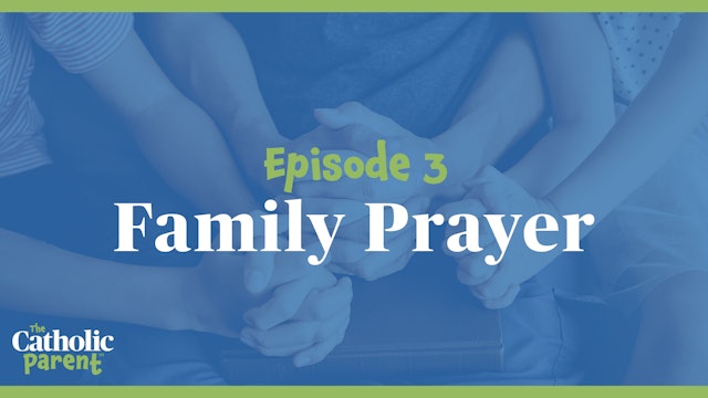Family Prayer | The Catholic Parent | Episode 3