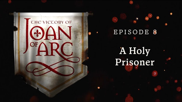 A Holy Prisoner | The Victory of Joan of Arc | Episode 8