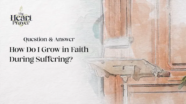 How Do I Grow in Faith During Suffering?