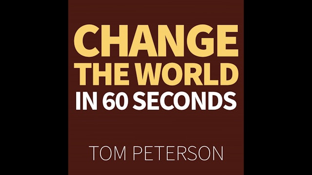 Change the World in 60 Seconds by Tom Peterson