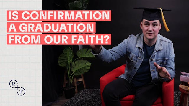 Is Confirmation a graduation from our...