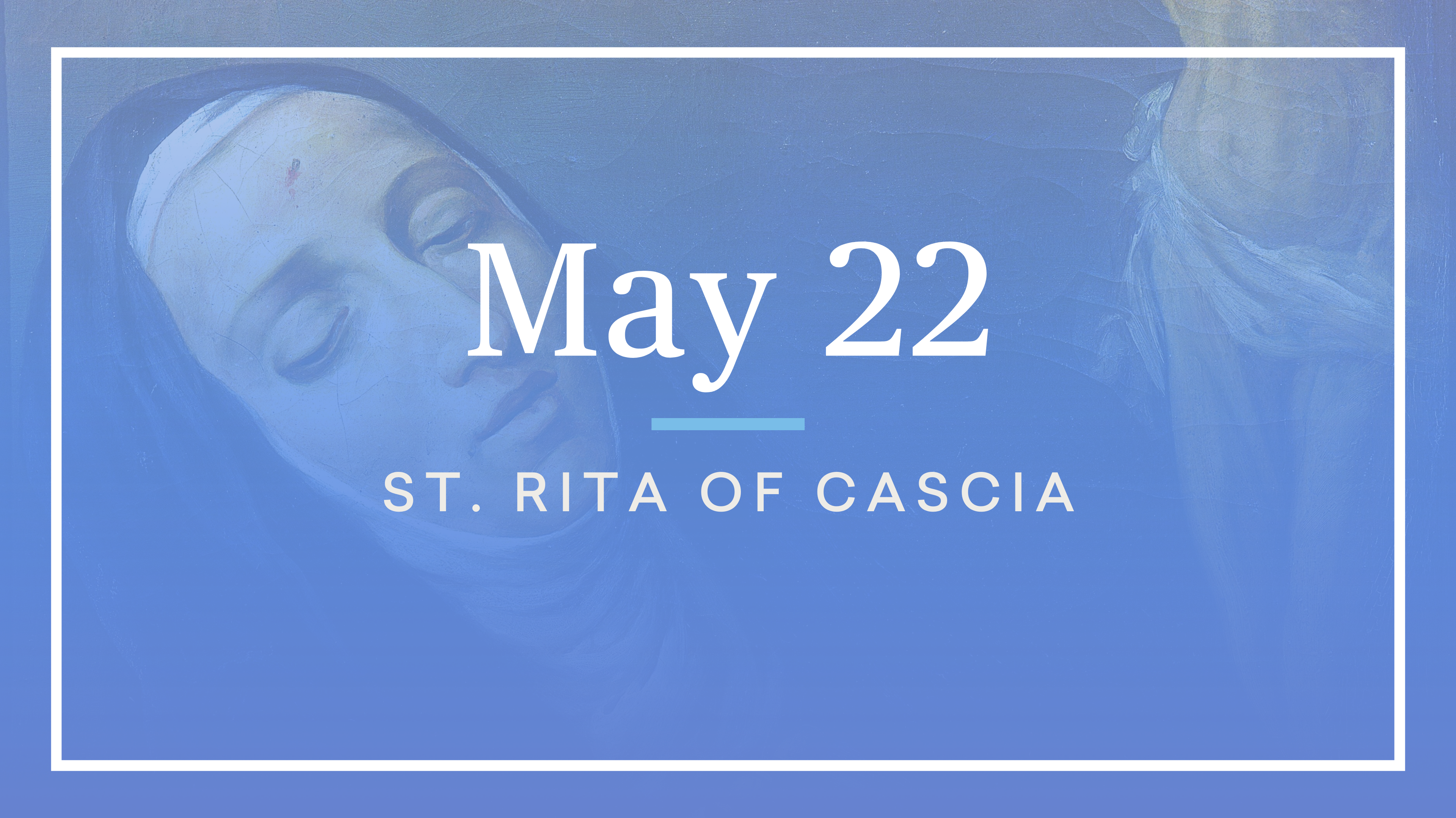 May 22 — St. Rita Cascia