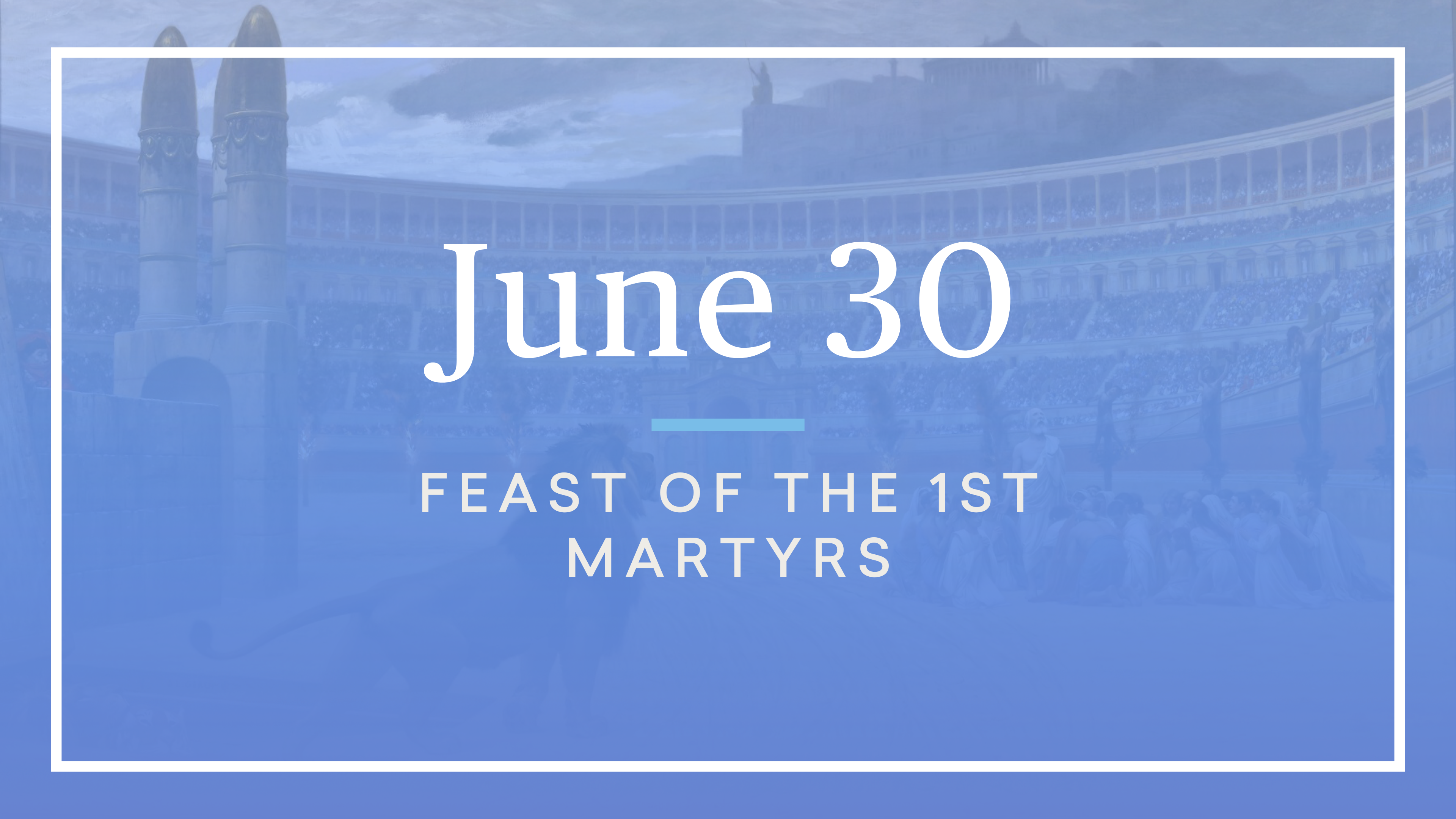 June 30 — First Martyrs of the Church of Rome