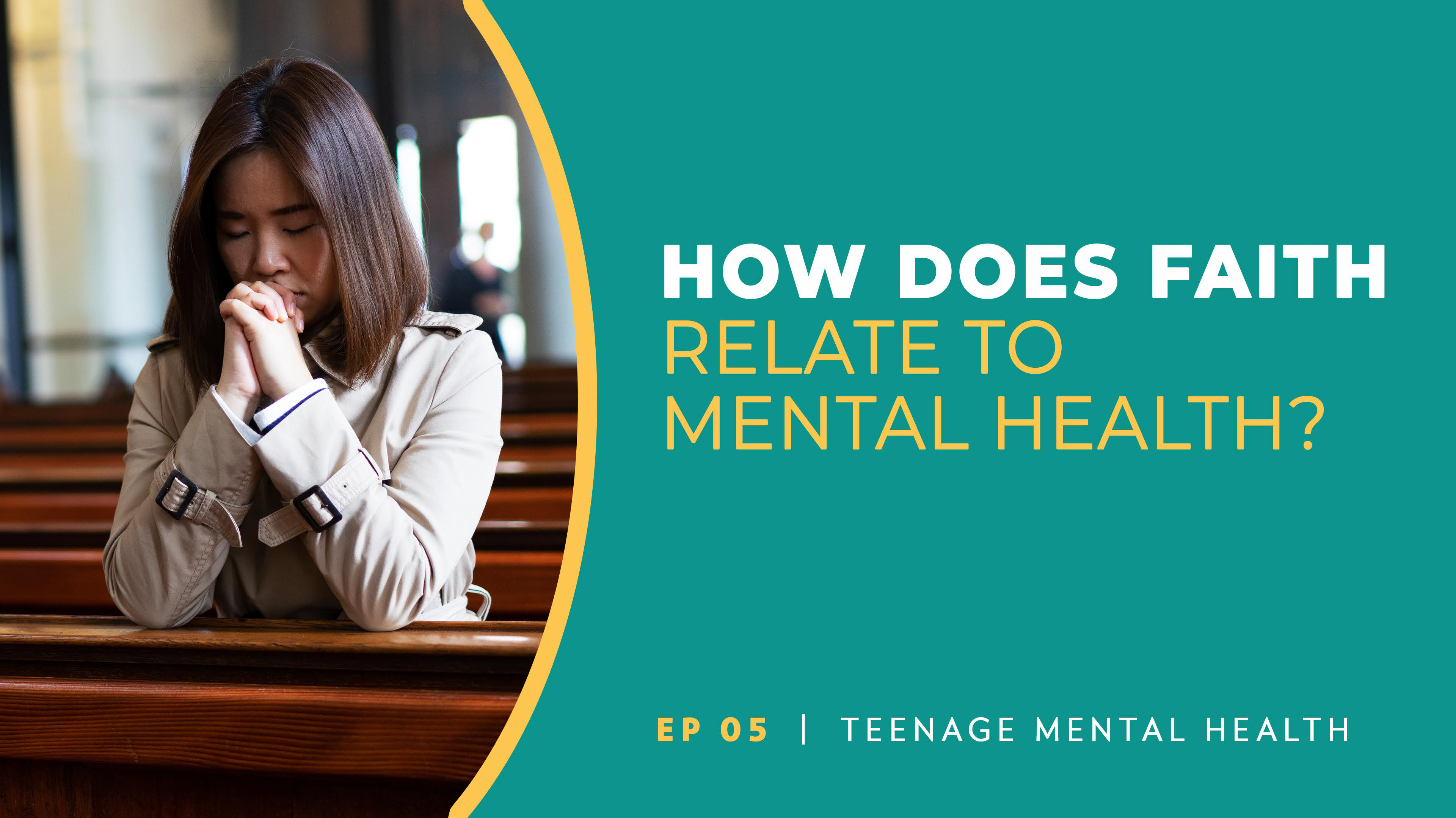 Faith and Mental Health | Teenage Mental Health | Episode 5
