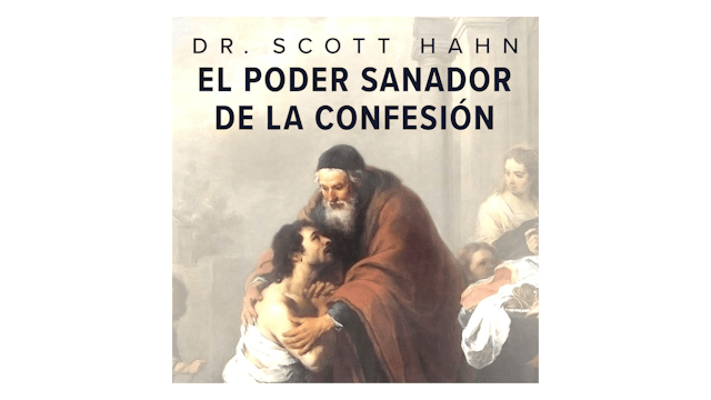 El poder sanador de la Confesión por Dr. Scott Hahn