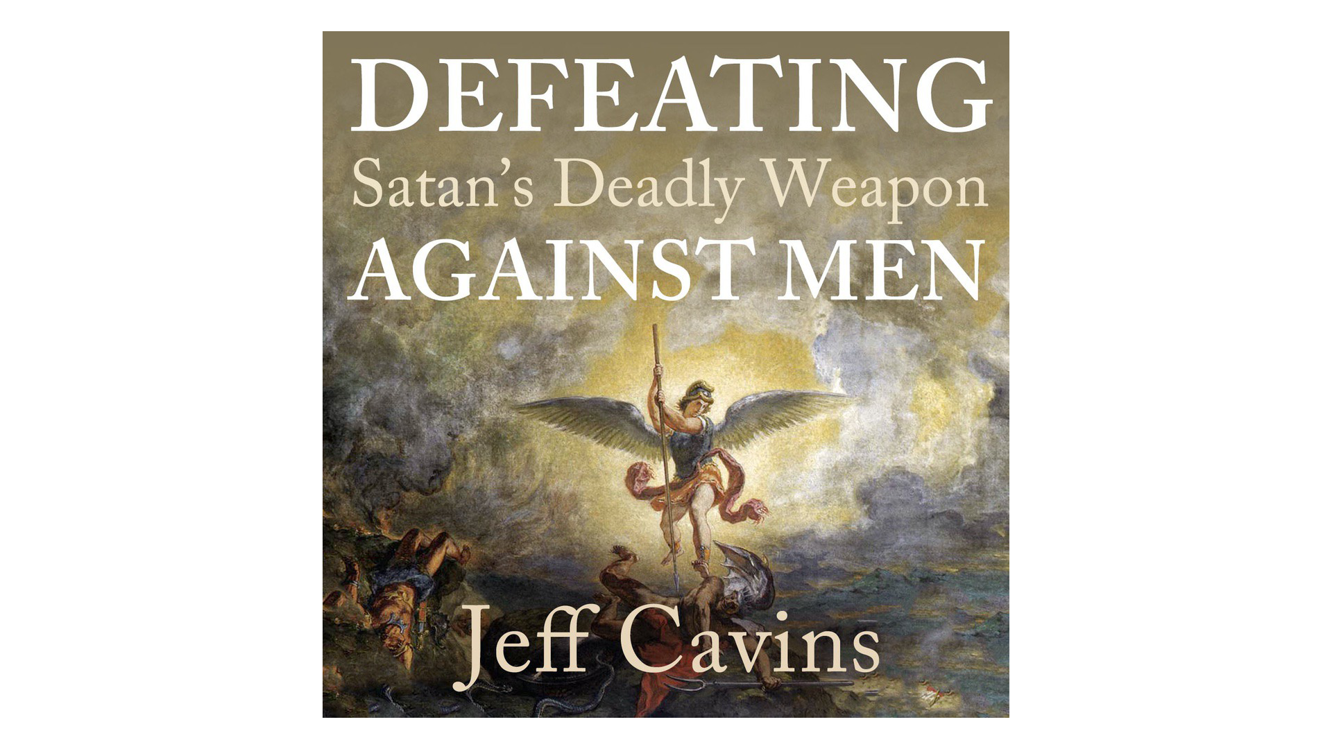 Defeating Satan's Deadly Weapon Against Men by Jeff Cavins