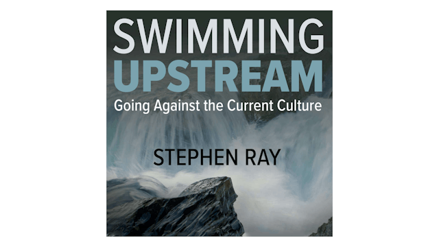 Swimming Upstream: Going Against the Current Culture by Stephen Ray