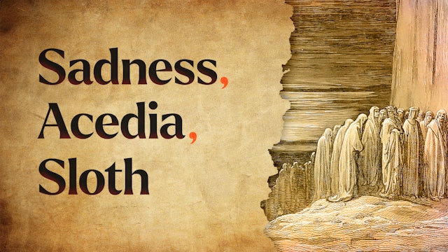 Acedia, Sadness, & Sloth | The Seven Deadly Sins | Episode 5