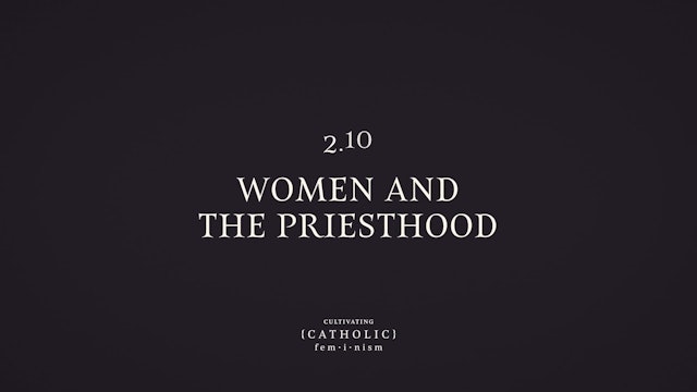 Women and the Priesthood  | Cultivating Catholic Feminism | Episode 21