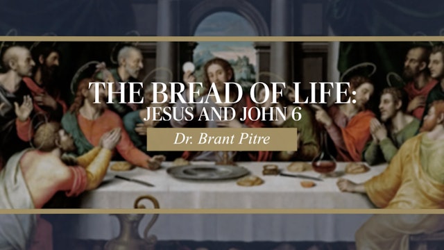 The Bread of Life: Jesus and John 6 by Dr. Brant Pitre