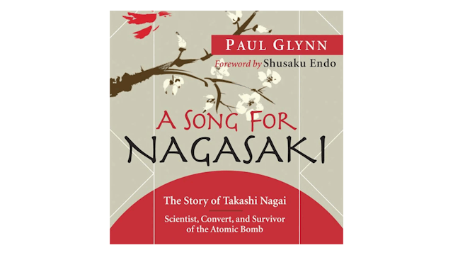 A Song for Nagasaki: The Story of Takashi Nagai-Scientist, Convert, & Survivor of the Atomic Bomb by Paul Glynn