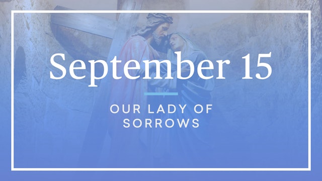 September 15 — Our Lady of Sorrows