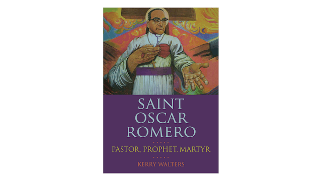 Saint Oscar Romero: Pastor, Prophet, Martyr by Kerry Walters