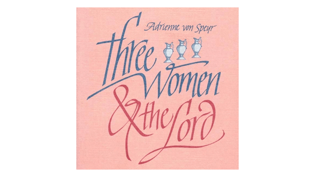 Three Women and the Lord by Adrienne von Speyr