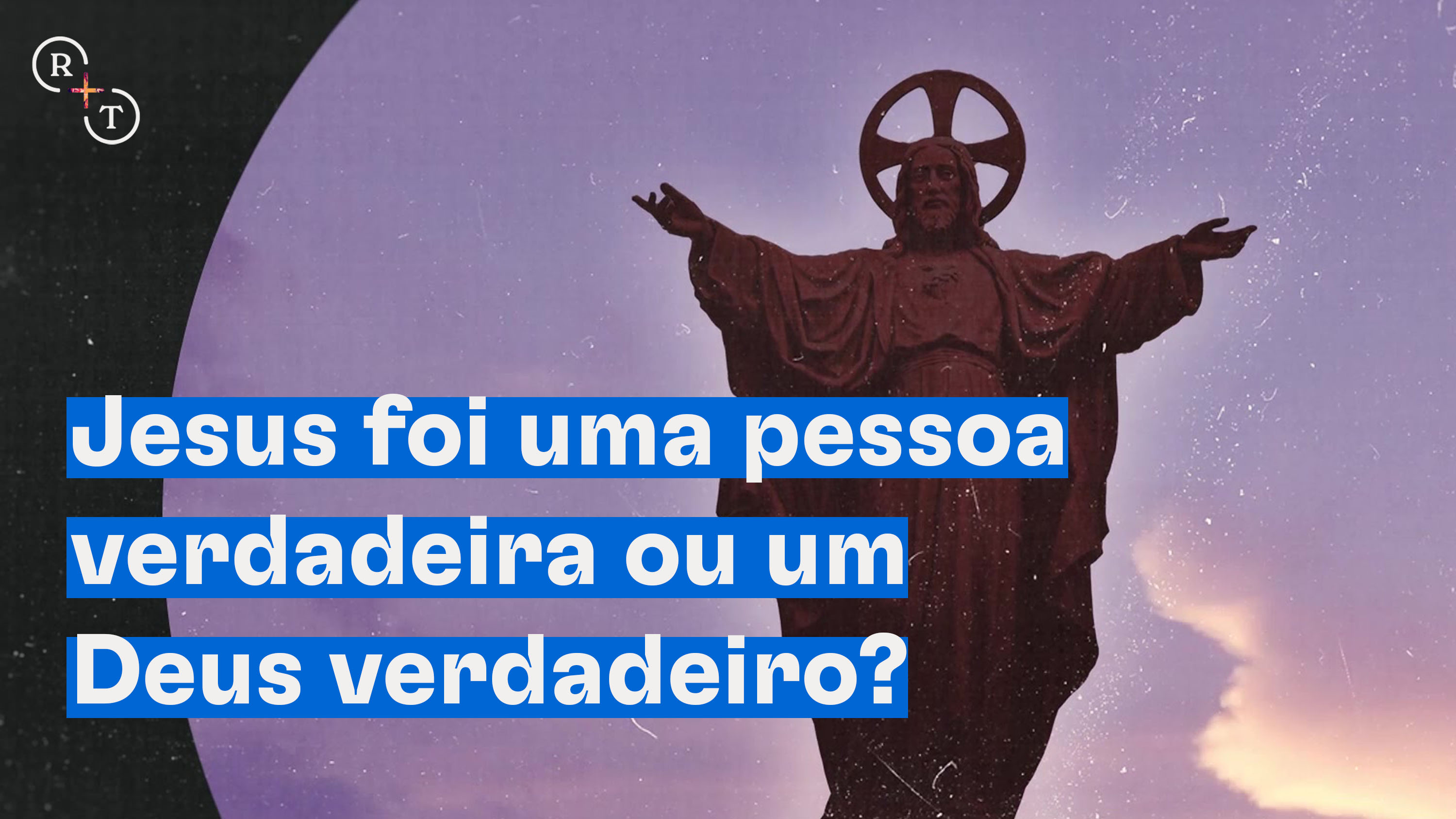 Jesus foi uma pessoa verdadeira ou um Deus verdadeiro?
