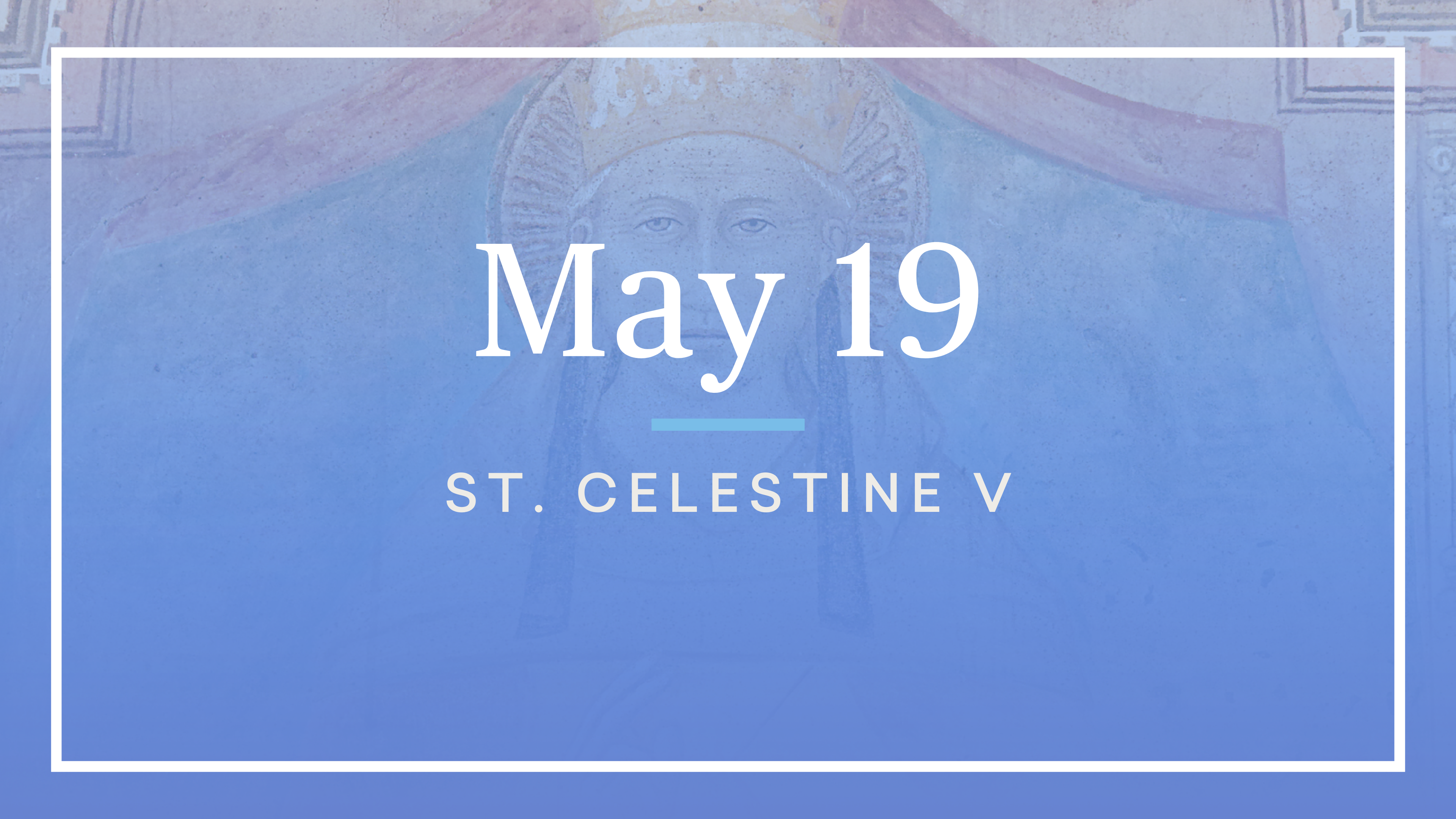 May 19 — St. Celestine V