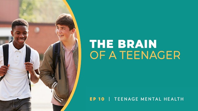 The Brain of a Teenager | Teenage Mental Health | Episode 10
