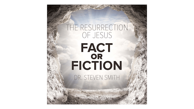 The Resurrection of Jesus: Fact or Fiction? by Steven Smith