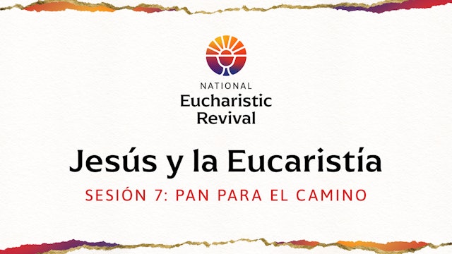 Pan para el Camino | Jesús y la Eucaristía | Sesión 7