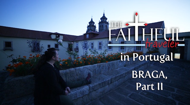 Ep 11: The Faithful Traveler in Braga, Part II
