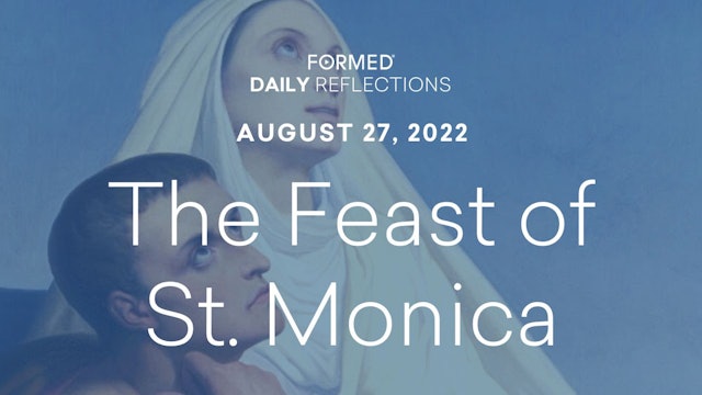Daily Reflections – the Feast of St. Monica – August 27, 2022