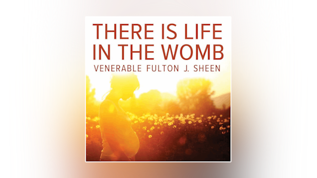 There is Life in the Womb by Archbishop Fulton Sheen