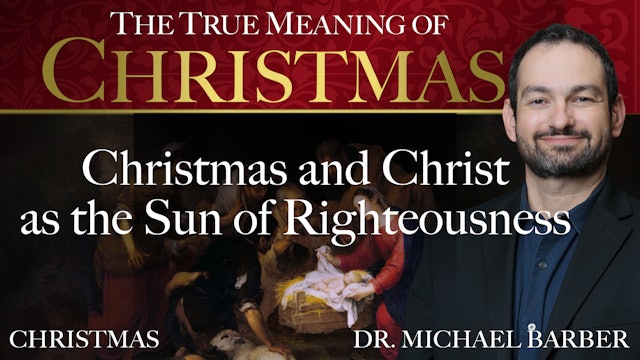 Christmas and Christ as the Sun of Righteousness | The True Meaning of Christmas
