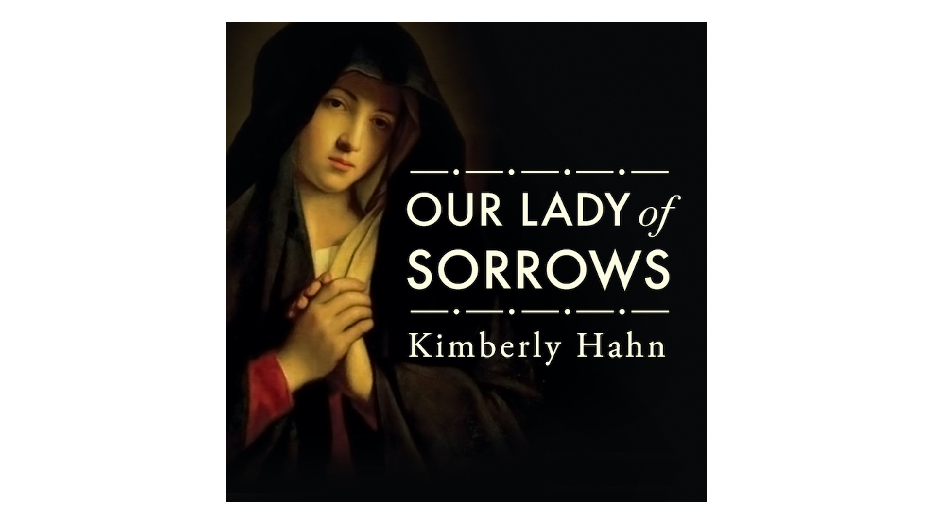 Drawing Strength from Our Lady of Sorrows by Kimberly Hahn