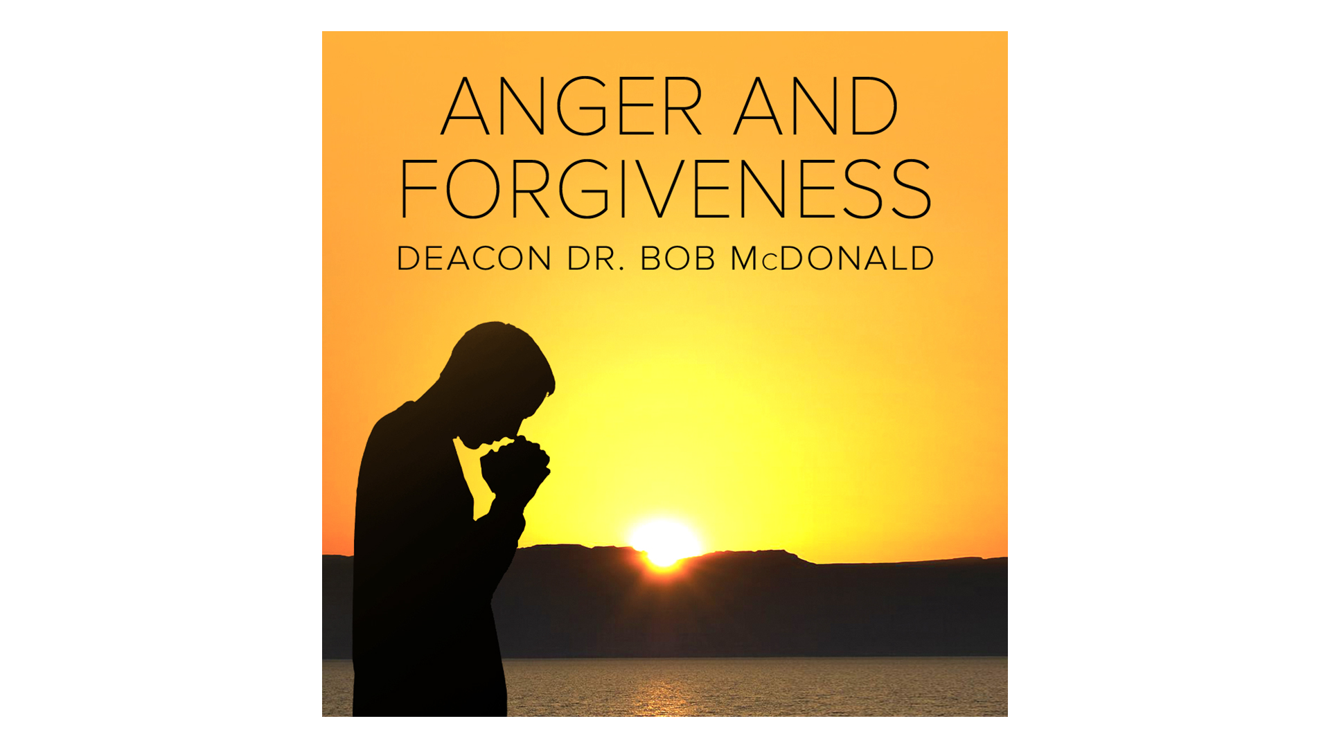 Anger and Forgiveness by Dr. Bob McDonald