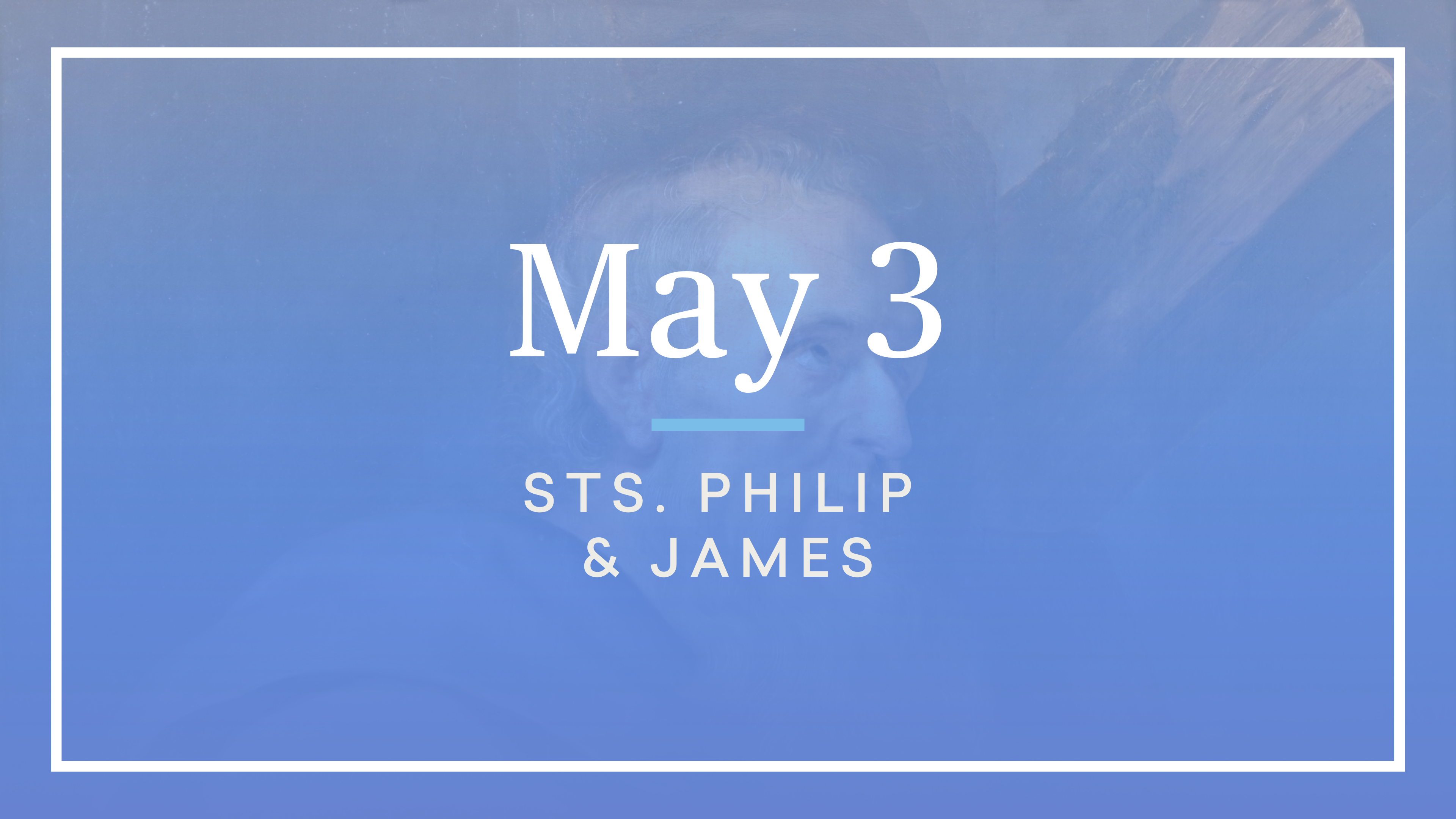 May 3 — Sts. Philip and James