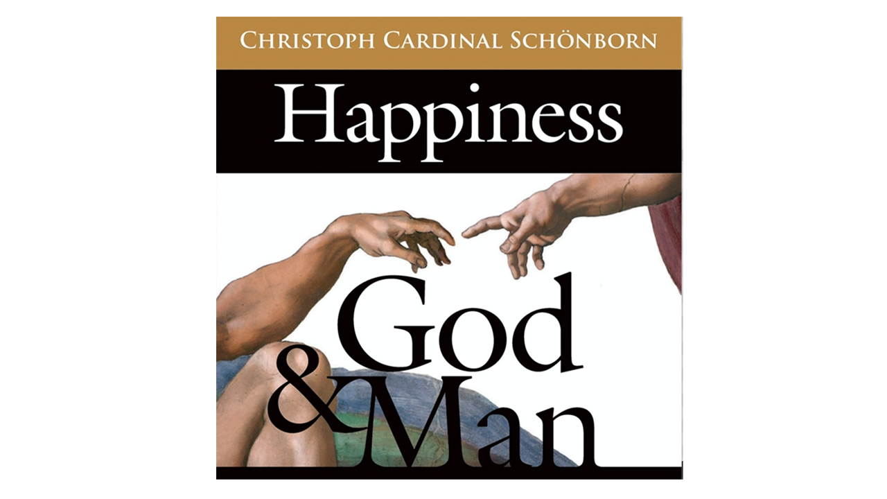 Happiness, God, and Man by Cardinal Christoph Schoenborn