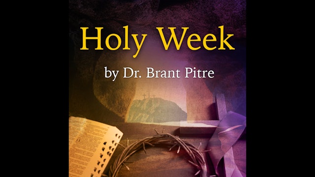 Holy Week by Dr. Brant Pitre