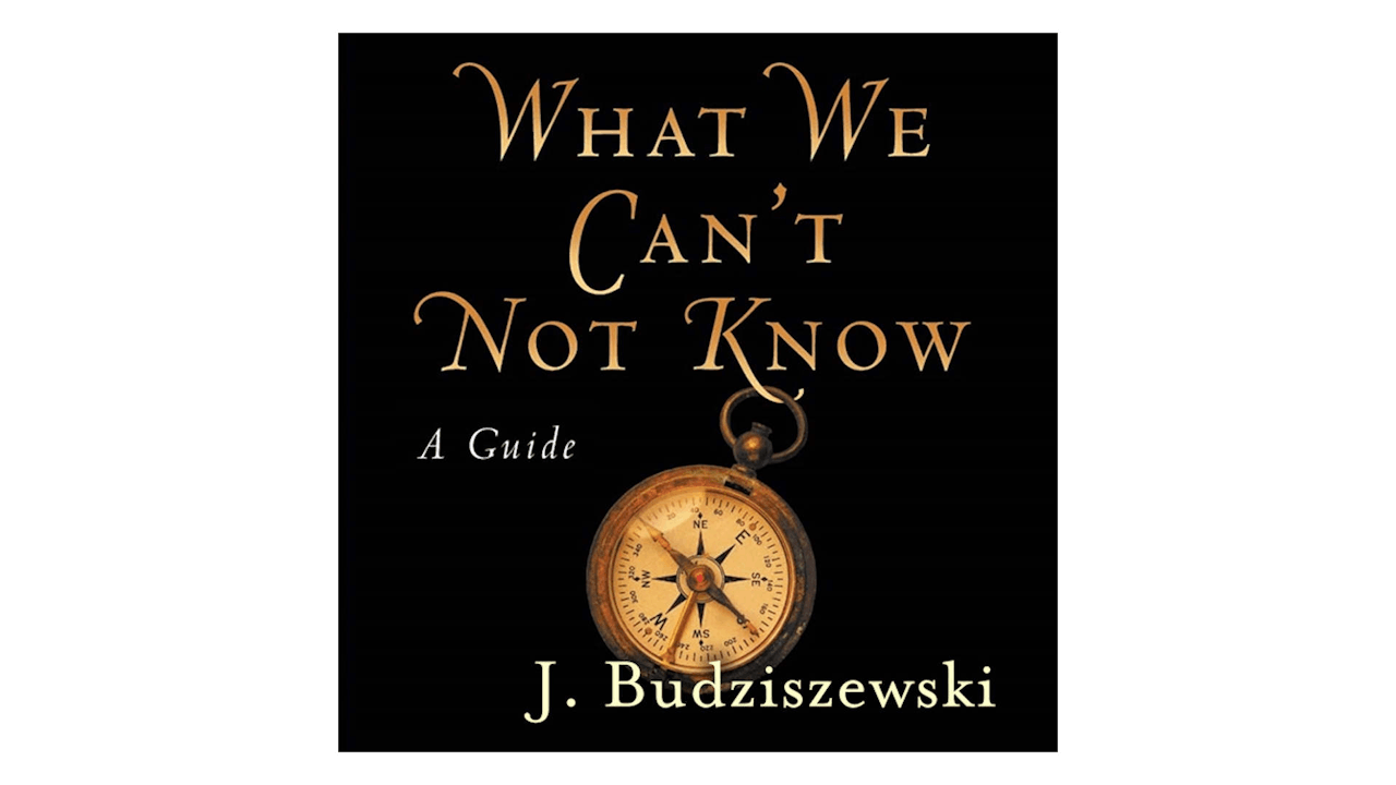 What We Can't Not Know: A Guide by J. Budziszewski