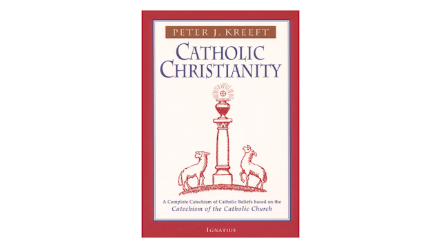 Catholic Christianity: A Complete Catechism of Catholic Beliefs by Peter Kreeft