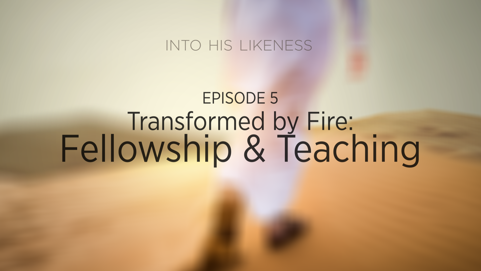 Episode 5: Transformed by Fire - Fellowship & Teaching