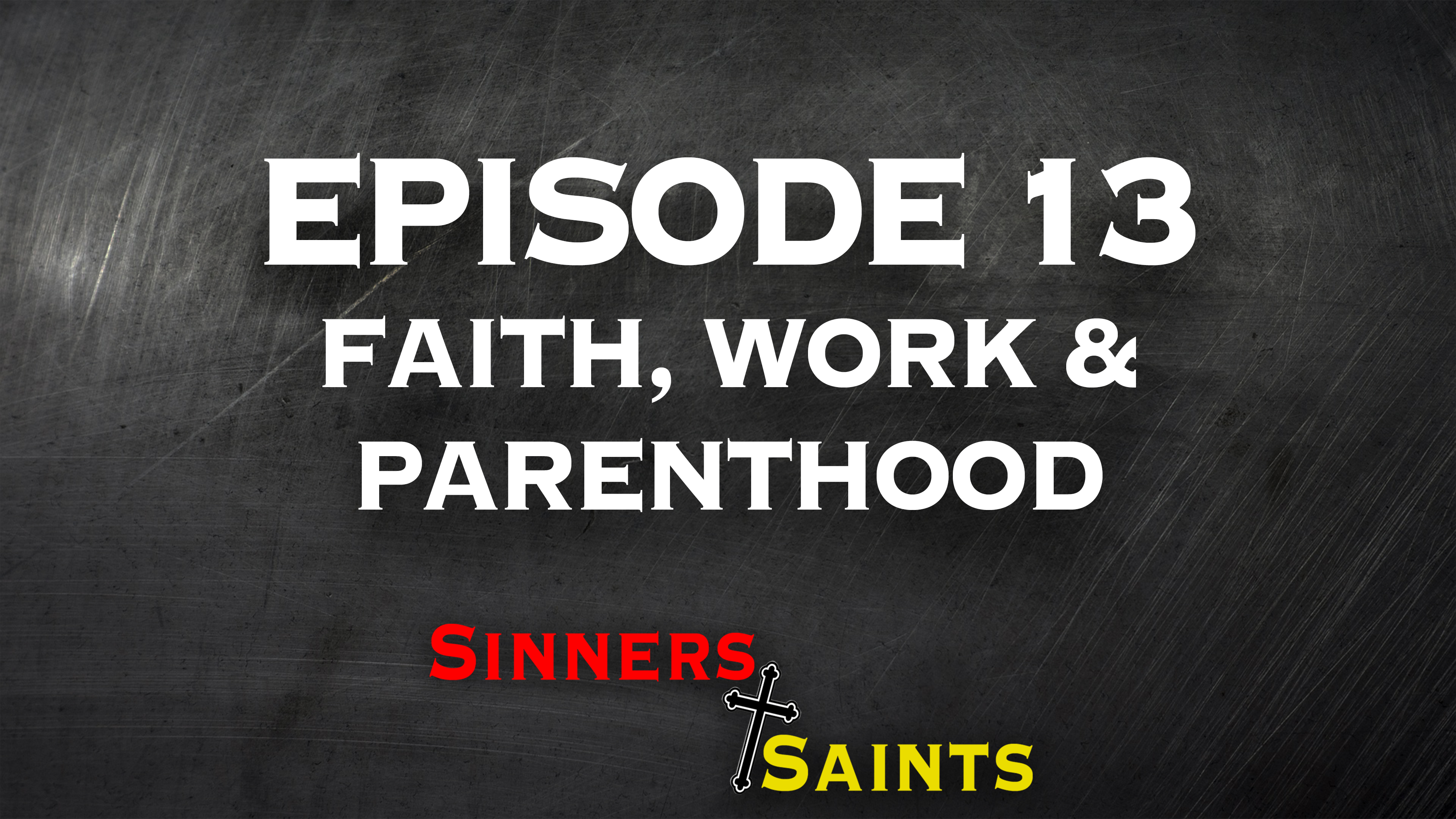 Faith, Work, and Parenthood | Sinners and Saints